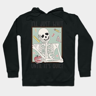 I'll Just Wait Until It's Quiet Skeleton Teacher Hoodie